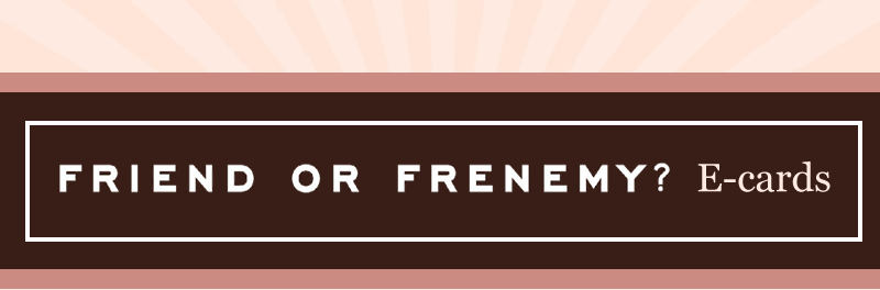 Friend or Frenemy? E-cards